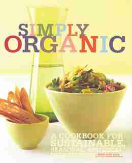 Simply Organic: A Cookbook for Sustainable, Seasonal, and Local Ingredients by Jesse Ziff Cool