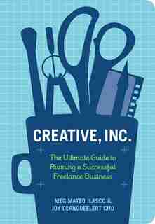 Creative, Inc.: The Ultimate Guide to Running a Successful Freelance Business by Joy Deangdeelert Cho