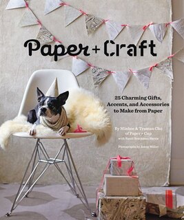 Paper + Craft: 25 Charming Gifts, Accents, and Accessories to Make From Paper