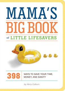 Mama's Big Book of Little Lifesavers: 398 Ways To Save Your Time, Money, And Sanity