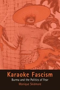 Karaoke Fascism: Burma And The Politics Of Fear