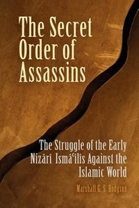 The Secret Order Of The Assassins: The Struggle Of The Early Nizari Ismailis Against The Islamic World