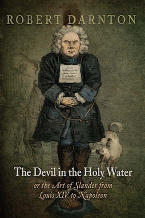 The Devil in the Holy Water, or the Art of Slander from Louis XIV to Napoleon