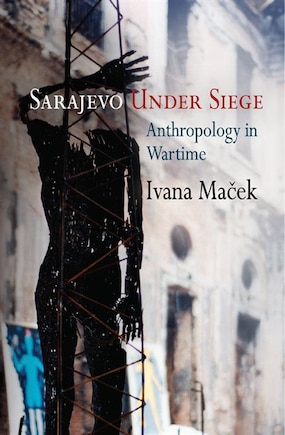 Sarajevo Under Siege: Anthropology In Wartime