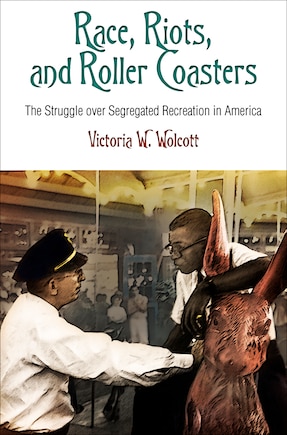 Race, Riots, And Roller Coasters: The Struggle Over Segregated Recreation In America