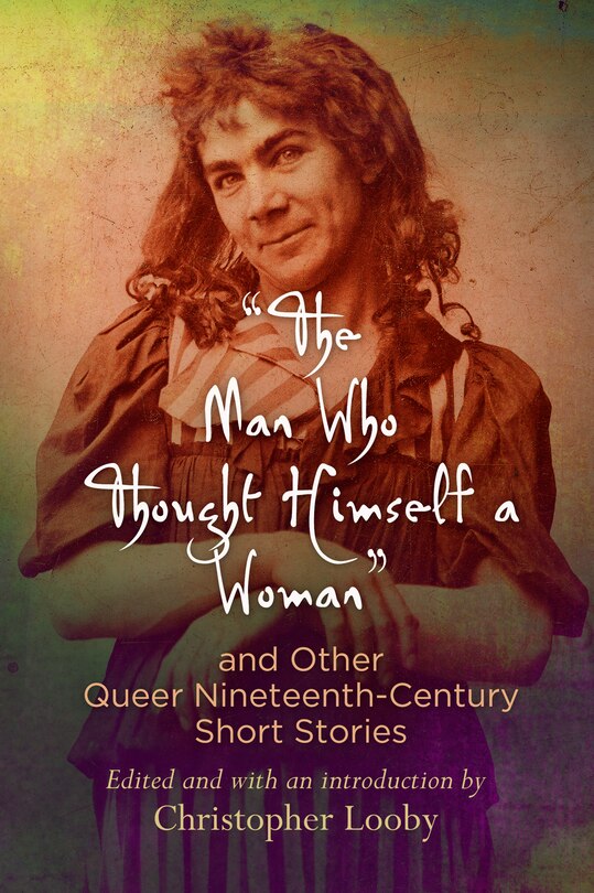 Front cover_the Man Who Thought Himself A Woman And Other Queer Nineteenth-century Short Stories