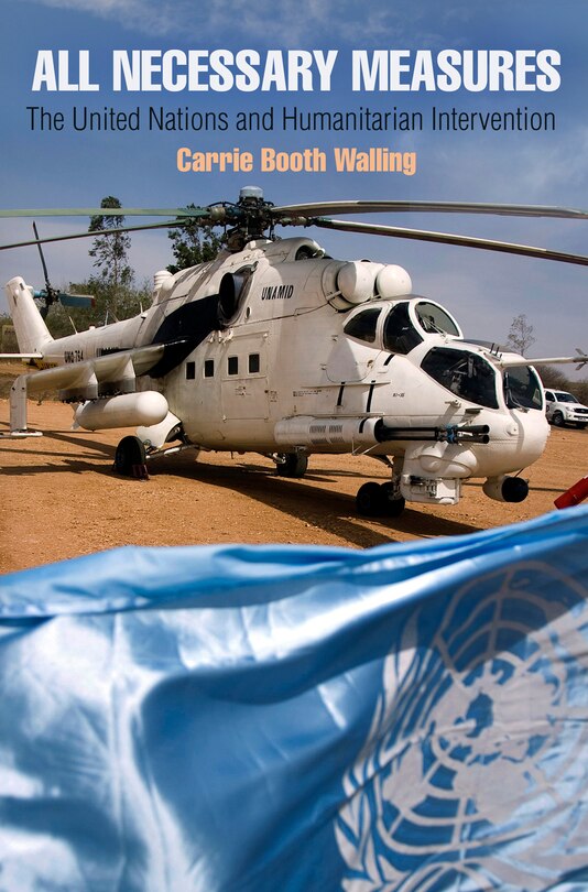 All Necessary Measures: The United Nations And Humanitarian Intervention