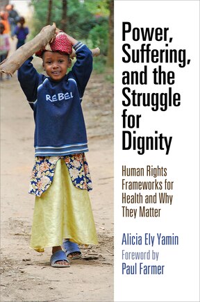 Power, Suffering, And The Struggle For Dignity: Human Rights Frameworks For Health And Why They Matter