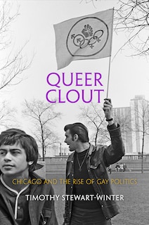 Queer Clout: Chicago And The Rise Of Gay Politics