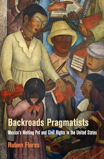 Backroads Pragmatists: Mexico's Melting Pot And Civil Rights In The United States