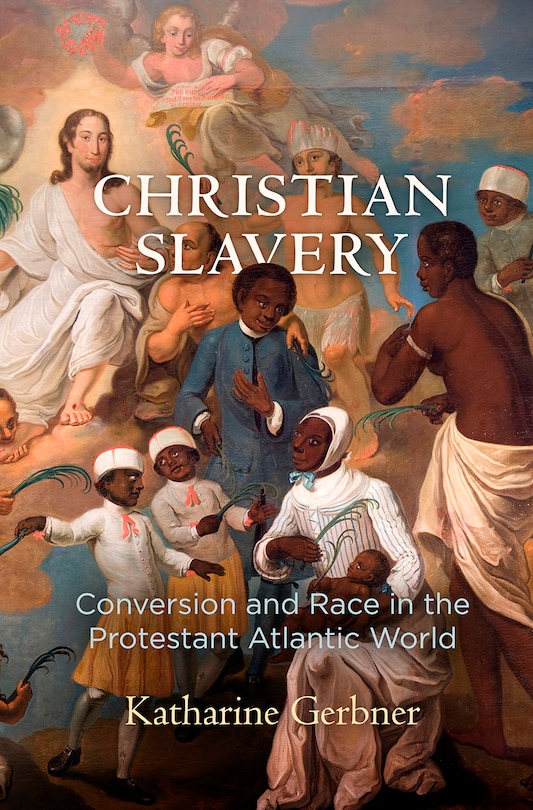 Christian Slavery: Conversion And Race In The Protestant Atlantic World