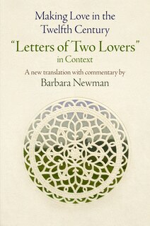 Making Love in the Twelfth Century: Letters of Two Lovers in Context