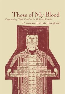 Those Of My Blood: Creating Noble Families In Medieval Francia