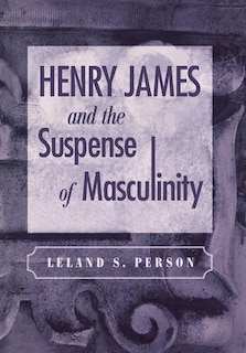 Henry James And The Suspense Of Masculinity