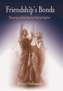 Friendship's Bonds: Democracy and The Novel In Victorian England