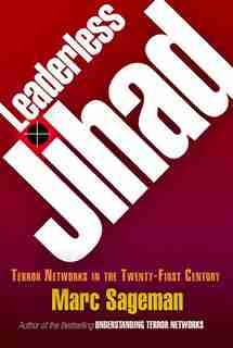Leaderless Jihad: Terror Networks in the Twenty-First Century by Marc Sageman