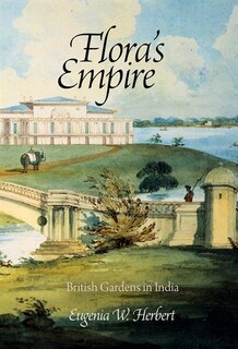 Flora's Empire: British Gardens In India