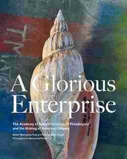 Glorious Enterprise: The Academy of Natural Sciences of Philadelphia and the Making of American Science de Robert Mccracken Peck