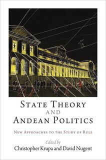 State Theory And Andean Politics: New Approaches To The Study Of Rule