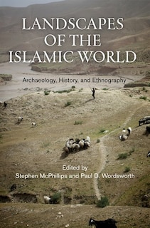 Landscapes Of The Islamic World: Archaeology, History, And Ethnography