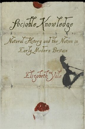 Sociable Knowledge: Natural History And The Nation In Early Modern Britain