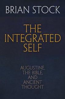 The Integrated Self: Augustine, the Bible, and Ancient Thought