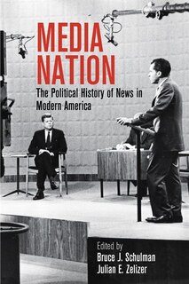 Media Nation: The Political History Of News In Modern America