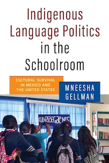 Indigenous Language Politics in the Schoolroom: Cultural Survival in Mexico and the United States