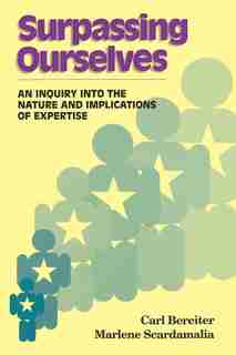 Surpassing Ourselves: An Inquiry Into The Nature And Implications Of Expertise by Carl Bereiter