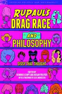 Rupaul's Drag Race And Philosophy: Sissy That Thought by Hendrik Kempt