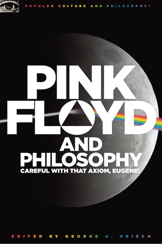 Pink Floyd and Philosophy: Careful with that Axiom, Eugene!