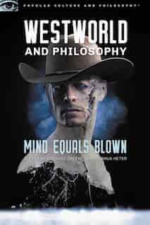 Westworld And Philosophy: Mind Equals Blown by Richard Greene