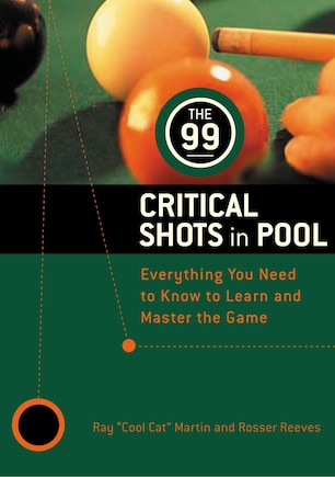 The 99 Critical Shots in Pool: Everything You Need To Know To Learn And Master The Game