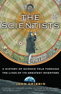 The Scientists: A History Of Science Told Through The Lives Of Its Greatest Inventors