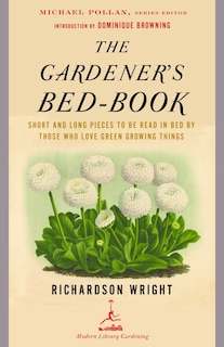 The Gardener's Bed-Book: Short and Long Pieces to Be Read in Bed by Those Who Love Green Growing Things