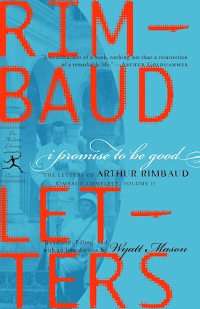 I Promise To Be Good: The Letters Of Arthur Rimbaud