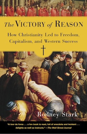 The Victory Of Reason: How Christianity Led To Freedom, Capitalism, And Western Success