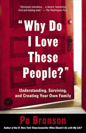 Why Do I Love These People?: Understanding, Surviving, and Creating Your Own Family