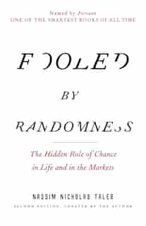 Fooled By Randomness: The Hidden Role Of Chance In Life And In The Markets by Nassim Nicholas Taleb