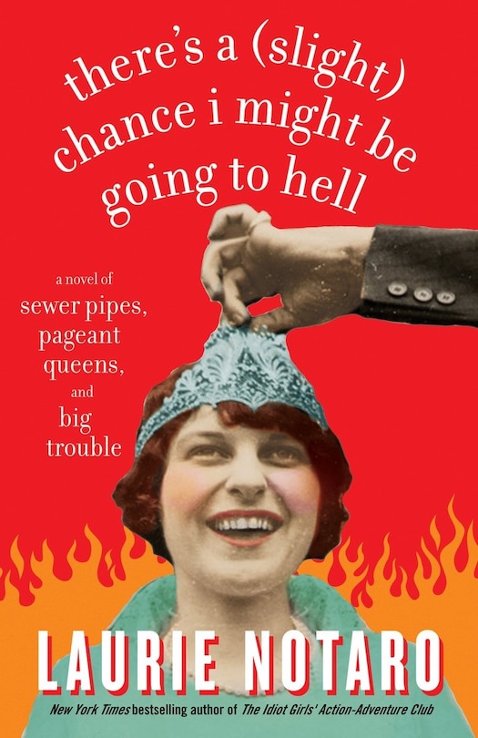 There's A (slight) Chance I Might Be Going To Hell: a Novel Of Sewer Pipes, Pageant Queens, And Big Trouble