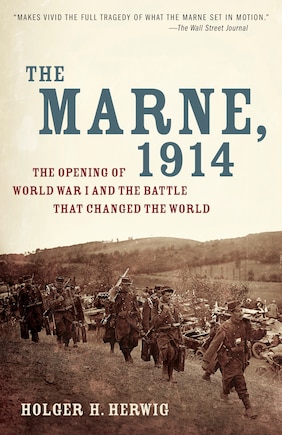 The Marne, 1914: The Opening Of World War I And The Battle That Changed The World