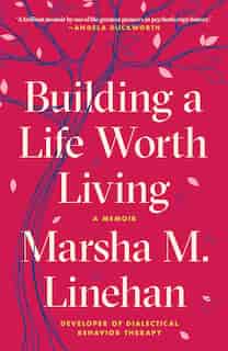 Building A Life Worth Living: A Memoir de Marsha M. Linehan