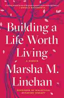 Building A Life Worth Living: A Memoir de Marsha M. Linehan