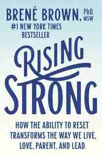 Rising Strong: How The Ability To Reset Transforms The Way We Live, Love, Parent, And Lead by Brené Brown