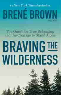 Braving The Wilderness: The Quest For True Belonging And The Courage To Stand Alone by Brené Brown