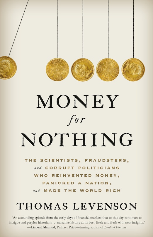 Money for Nothing: The Scientists, Fraudsters, and Corrupt Politicians Who Reinvented Money, Panicked a Nation, and Made the World Rich