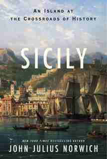 Sicily: An Island At The Crossroads Of History by John Julius Norwich