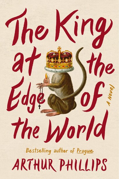 The King At The Edge Of The World: A Novel by Arthur Phillips