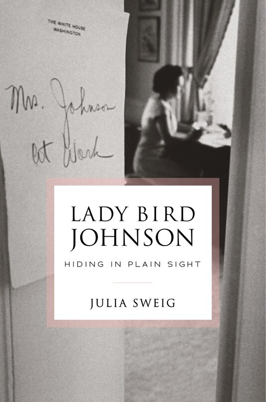Front cover_Lady Bird Johnson: Hiding In Plain Sight