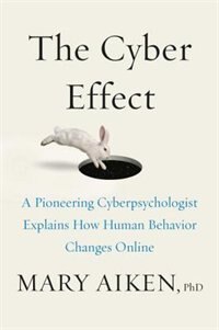 The Cyber Effect: A Pioneering Cyberpsychologist Explains How Human Behavior Changes Online